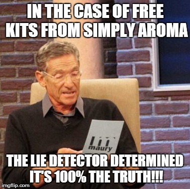 Maury Lie Detector | IN THE CASE OF FREE KITS FROM SIMPLY AROMA THE LIE DETECTOR DETERMINED IT'S 100% THE TRUTH!!! | image tagged in memes,maury lie detector | made w/ Imgflip meme maker