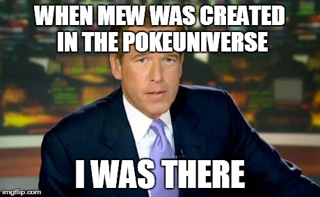 Brian Williams Was There | WHEN MEW WAS CREATED IN THE POKEUNIVERSE I WAS THERE | image tagged in memes,brian williams was there | made w/ Imgflip meme maker