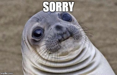 Awkward Moment Sealion Meme | SORRY | image tagged in memes,awkward moment sealion | made w/ Imgflip meme maker