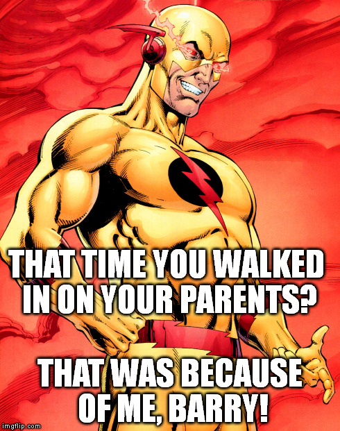 Professor A-Hole | THAT TIME YOU WALKED IN ON YOUR PARENTS? THAT WAS BECAUSE OF ME, BARRY! | image tagged in the flash | made w/ Imgflip meme maker