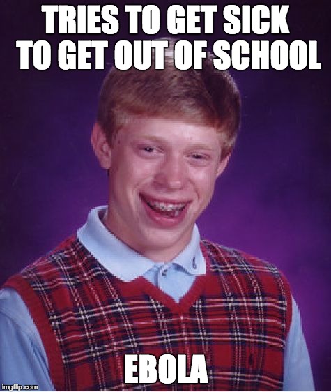 Bad Luck Brian Meme | TRIES TO GET SICK TO GET OUT OF SCHOOL EBOLA | image tagged in memes,bad luck brian | made w/ Imgflip meme maker