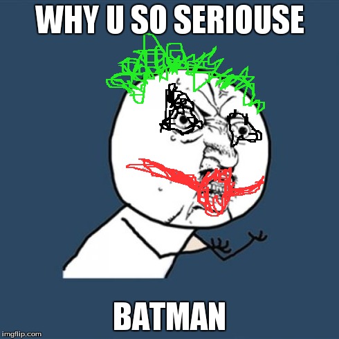 Y U No | WHY U SO SERIOUSE BATMAN | image tagged in memes,y u no | made w/ Imgflip meme maker