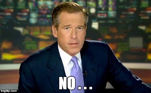 Brian Williams Was There Meme | NO . . . | image tagged in memes,brian williams was there | made w/ Imgflip meme maker