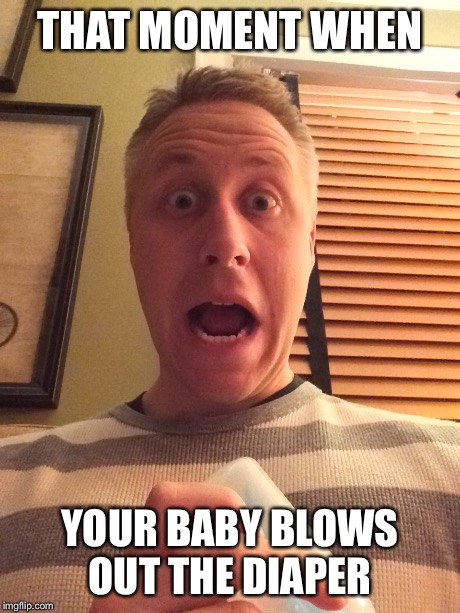 Baby Blows Diaper | THAT MOMENT WHEN YOUR BABY BLOWS OUT THE DIAPER | image tagged in baby | made w/ Imgflip meme maker
