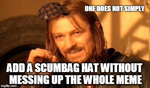 One Does Not Simply Meme | ONE DOES NOT SIMPLY ADD A SCUMBAG HAT WITHOUT MESSING UP THE WHOLE MEME | image tagged in memes,one does not simply,scumbag | made w/ Imgflip meme maker