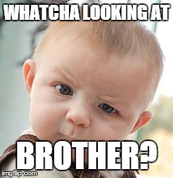 Skeptical Baby | WHATCHA LOOKING AT BROTHER? | image tagged in memes,skeptical baby | made w/ Imgflip meme maker