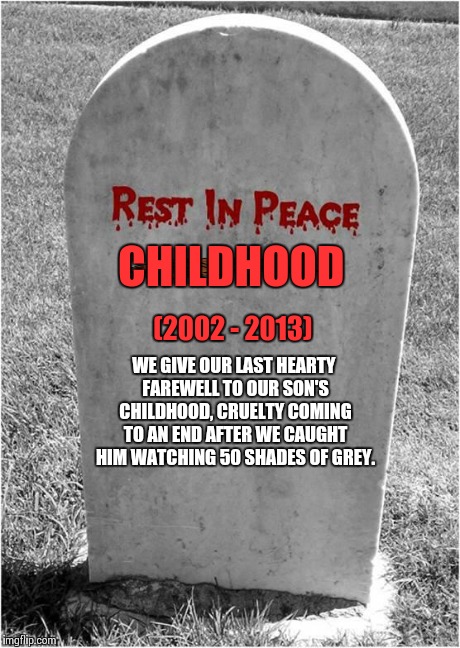 Gravestone | CHILDHOOD (2002 - 2013) WE GIVE OUR LAST HEARTY FAREWELL TO OUR SON'S CHILDHOOD, CRUELTY COMING TO AN END AFTER WE CAUGHT HIM WATCHING 50 SH | image tagged in gravestone,scumbag | made w/ Imgflip meme maker