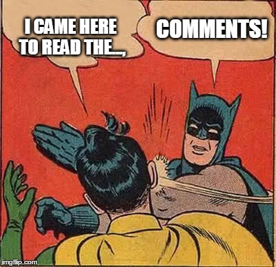 Batman Slapping Robin | I CAME HERE TO READ THE..., COMMENTS! | image tagged in memes,batman slapping robin | made w/ Imgflip meme maker