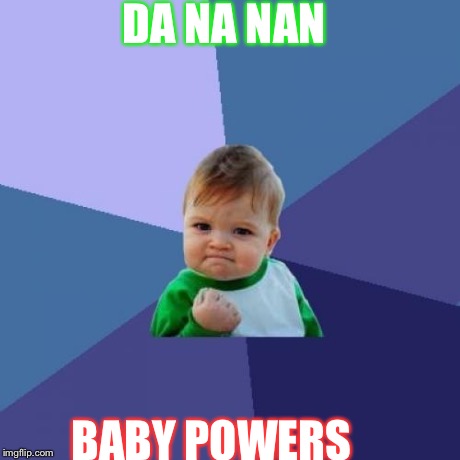 Success Kid | DA NA NAN BABY POWERS | image tagged in memes,success kid | made w/ Imgflip meme maker