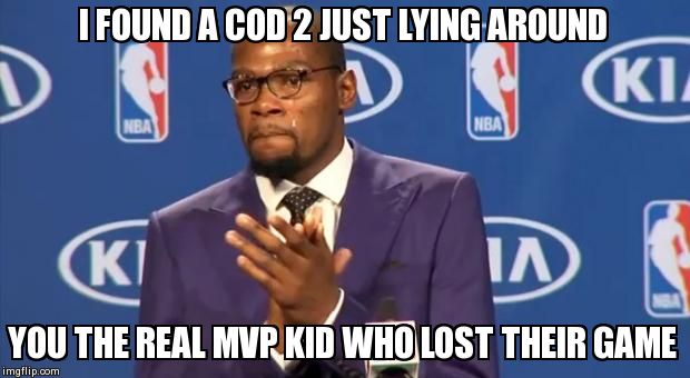 You The Real MVP Meme | I FOUND A COD 2 JUST LYING AROUND YOU THE REAL MVP KID WHO LOST THEIR GAME | image tagged in memes,you the real mvp | made w/ Imgflip meme maker