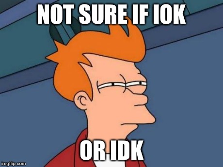Futurama Fry Meme | NOT SURE IF IOK OR IDK | image tagged in memes,futurama fry | made w/ Imgflip meme maker