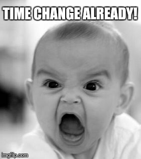 Angry Baby | TIME CHANGE ALREADY! | image tagged in memes,angry baby | made w/ Imgflip meme maker