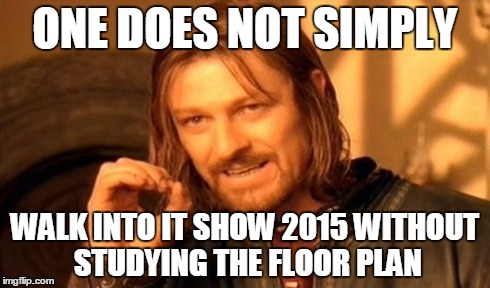 One Does Not Simply Meme | ONE DOES NOT SIMPLY WALK INTO IT SHOW 2015 WITHOUT STUDYING THE FLOOR PLAN | image tagged in memes,one does not simply | made w/ Imgflip meme maker