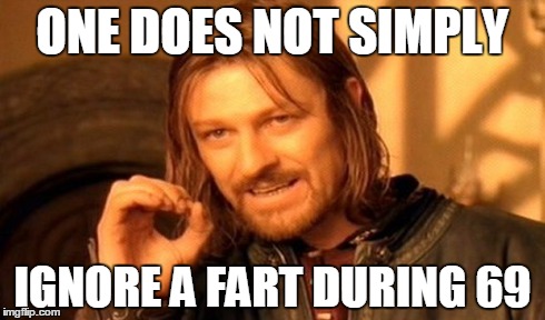 One Does Not Simply | ONE DOES NOT SIMPLY IGNORE A FART DURING 69 | image tagged in memes,one does not simply | made w/ Imgflip meme maker