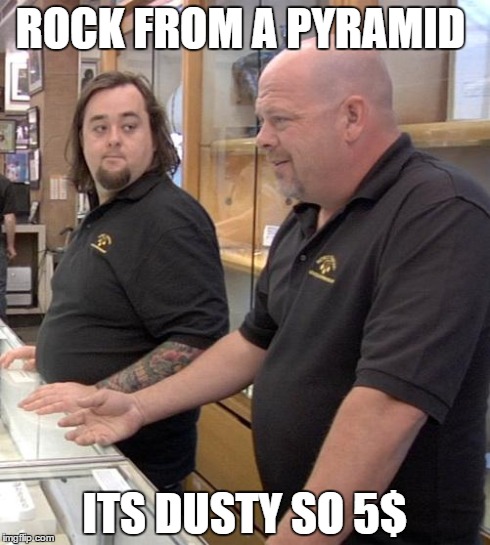 pawn stars rebuttal | ROCK FROM A PYRAMID ITS DUSTY SO 5$ | image tagged in pawn stars rebuttal | made w/ Imgflip meme maker