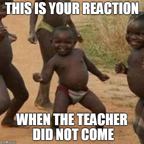 Third World Success Kid | THIS IS YOUR REACTION WHEN THE TEACHER DID NOT COME | image tagged in memes,third world success kid | made w/ Imgflip meme maker