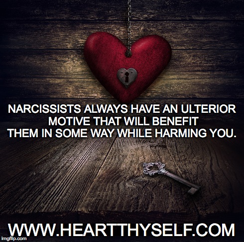 WWW.HEARTTHYSELF.COM NARCISSISTS ALWAYS HAVE AN ULTERIOR MOTIVE THAT WILL BENEFIT THEM IN SOME WAY WHILE HARMING YOU. | made w/ Imgflip meme maker