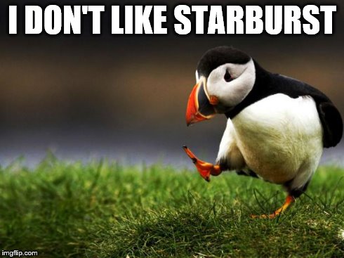 Unpopular Opinion Puffin | I DON'T LIKE STARBURST | image tagged in unpopular opinion puffin | made w/ Imgflip meme maker
