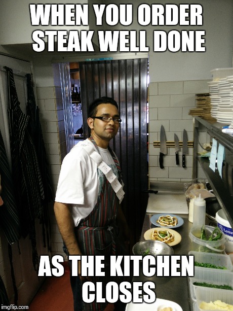 WHEN YOU ORDER STEAK WELL DONE AS THE KITCHEN CLOSES | made w/ Imgflip meme maker