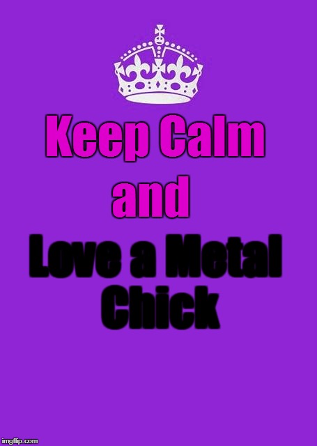 Keep Calm And Carry On Purple | Keep Calm and Love a Metal Chick | image tagged in memes,keep calm and carry on purple | made w/ Imgflip meme maker