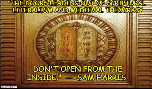 "THE DOORS LEADING OUT OF SCRIPTURAL LITERALISM AND MEDIEVAL THEOCRACY DON'T OPEN FROM THE INSIDE."  —  SAM HARRIS | image tagged in atheism,anti-religion | made w/ Imgflip meme maker