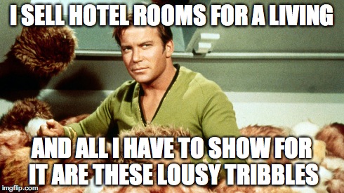 The price of Priceline | I SELL HOTEL ROOMS FOR A LIVING AND ALL I HAVE TO SHOW FOR IT ARE THESE LOUSY TRIBBLES | image tagged in shatner,priceline,star trek,tribbles | made w/ Imgflip meme maker