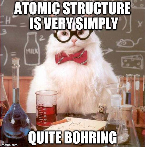 Science Cat | ATOMIC STRUCTURE IS VERY SIMPLY QUITE BOHRING | image tagged in science cat | made w/ Imgflip meme maker