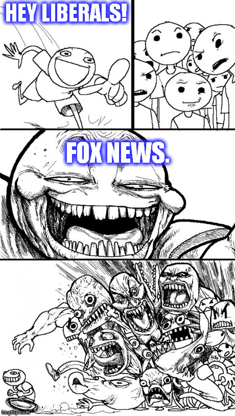 #1 in the nation. | HEY LIBERALS! FOX NEWS. | image tagged in memes,hey internet | made w/ Imgflip meme maker