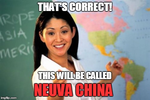 China Forecloses on Latin America | THAT'S CORRECT! THIS WILL BE CALLED NEUVA CHINA | image tagged in memes,future high school teacher,politics,foreclosure,china | made w/ Imgflip meme maker