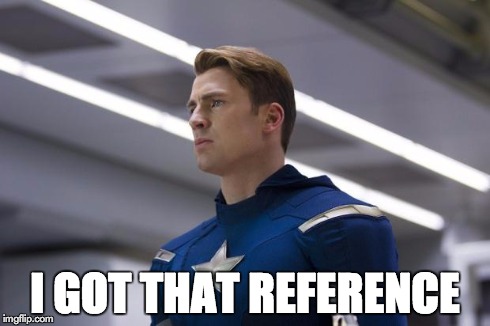 I GOT THAT REFERENCE | image tagged in captain america | made w/ Imgflip meme maker