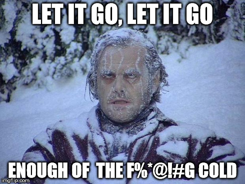Jack Nicholson The Shining Snow | LET IT GO, LET IT GO ENOUGH OF  THE F%*@!#G COLD | image tagged in memes,jack nicholson the shining snow | made w/ Imgflip meme maker