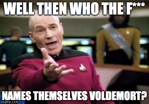Picard Wtf Meme | WELL THEN WHO THE F*** NAMES THEMSELVES VOLDEMORT? | image tagged in memes,picard wtf | made w/ Imgflip meme maker