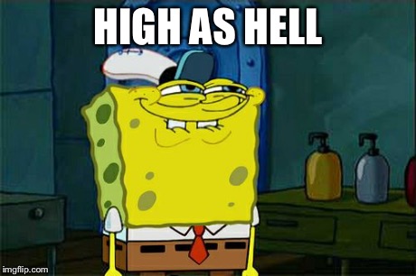 Don't You Squidward Meme | HIGH AS HELL | image tagged in memes,dont you squidward | made w/ Imgflip meme maker