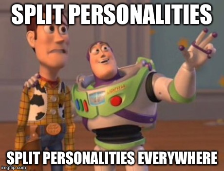 X, X Everywhere Meme | SPLIT PERSONALITIES SPLIT PERSONALITIES EVERYWHERE | image tagged in memes,x x everywhere | made w/ Imgflip meme maker