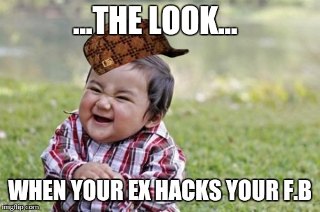 Evil Toddler | ...THE LOOK... WHEN YOUR EX HACKS YOUR F.B | image tagged in memes,evil toddler,scumbag | made w/ Imgflip meme maker
