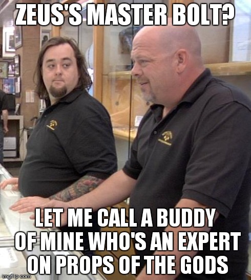 pawn stars rebuttal | ZEUS'S MASTER BOLT? LET ME CALL A BUDDY OF MINE WHO'S AN EXPERT ON PROPS OF THE GODS | image tagged in pawn stars rebuttal | made w/ Imgflip meme maker