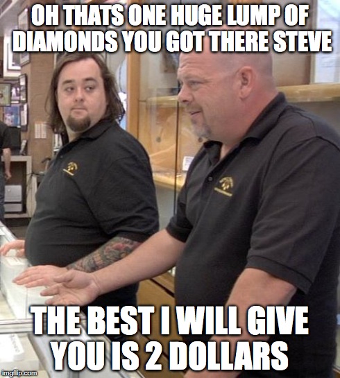 pawn stars rebuttal | OH THATS ONE HUGE LUMP OF DIAMONDS YOU GOT THERE STEVE THE BEST I WILL GIVE YOU IS 2 DOLLARS | image tagged in pawn stars rebuttal | made w/ Imgflip meme maker
