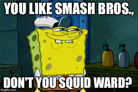 Don't You Squidward | YOU LIKE SMASH BROS., DON'T YOU SQUID WARD? | image tagged in memes,dont you squidward | made w/ Imgflip meme maker