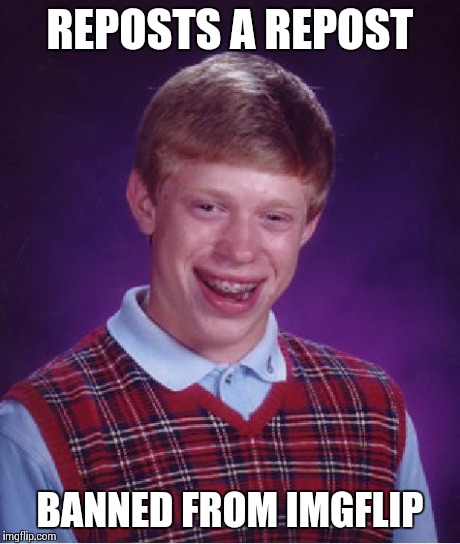 Bad Luck Brian | REPOSTS A REPOST BANNED FROM IMGFLIP | image tagged in memes,bad luck brian | made w/ Imgflip meme maker