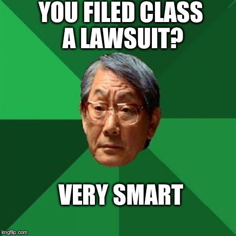 High Expectations Asian Father | YOU FILED CLASS A LAWSUIT? VERY SMART | image tagged in memes,high expectations asian father | made w/ Imgflip meme maker