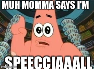 Momma Weegee | MUH MOMMA SAYS I'M SPEECCIAAALL | image tagged in the most interesting man in the world | made w/ Imgflip meme maker
