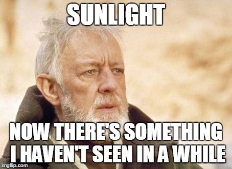 Obi Wan Kenobi Meme | SUNLIGHT NOW THERE'S SOMETHING I HAVEN'T SEEN IN A WHILE | image tagged in memes,obi wan kenobi | made w/ Imgflip meme maker