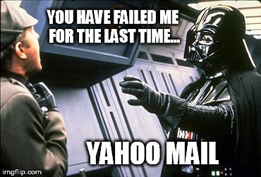 YOU HAVE FAILED ME FOR THE LAST TIME... YAHOO MAIL | image tagged in vader choke,AdviceAnimals | made w/ Imgflip meme maker