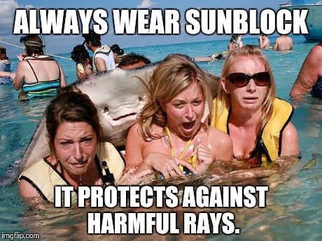 Stingray Photobomb | ALWAYS WEAR SUNBLOCK IT PROTECTS AGAINST HARMFUL RAYS. | image tagged in stingray photobomb,memes | made w/ Imgflip meme maker