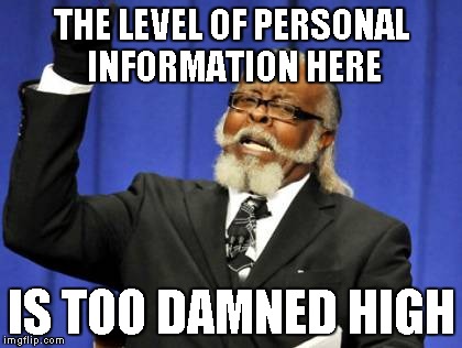 Too Damn High Meme | THE LEVEL OF PERSONAL INFORMATION HERE IS TOO DAMNED HIGH | image tagged in memes,too damn high | made w/ Imgflip meme maker