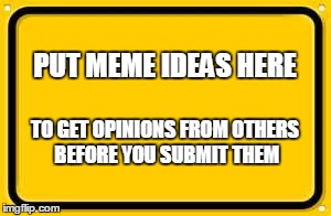 You can also self-advertise here. | PUT MEME IDEAS HERE TO GET OPINIONS FROM OTHERS BEFORE YOU SUBMIT THEM | image tagged in memes,blank yellow sign,imgflip,advertising,gifs,leonardo dicaprio cheers | made w/ Imgflip meme maker