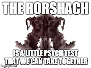 Rorshach Baby | THE RORSHACH IS A LITTLE PSYCH TEST THAT WE CAN TAKE TOGETHER | image tagged in funny memes,music,b-52's,rorshach,psychology,puns | made w/ Imgflip meme maker