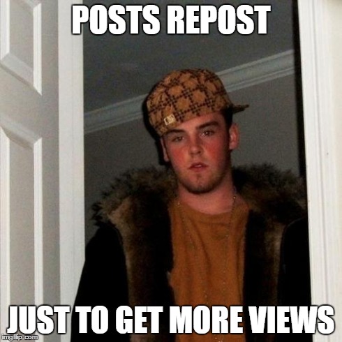 Scumbag Steve | POSTS REPOST JUST TO GET MORE VIEWS | image tagged in memes,scumbag steve | made w/ Imgflip meme maker