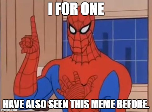 Spiderman Doesn't Agree | I FOR ONE HAVE ALSO SEEN THIS MEME BEFORE. | image tagged in spiderman doesn't agree | made w/ Imgflip meme maker