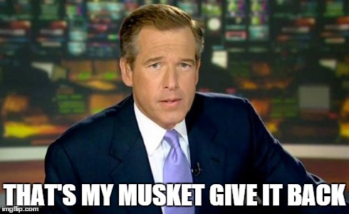 Brian Williams Was There Meme | THAT'S MY MUSKET GIVE IT BACK | image tagged in memes,brian williams was there | made w/ Imgflip meme maker
